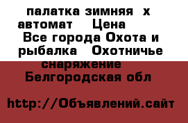 палатка зимняя 2х2 автомат  › Цена ­ 750 - Все города Охота и рыбалка » Охотничье снаряжение   . Белгородская обл.